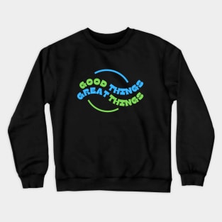 Good Things Great Things Crewneck Sweatshirt